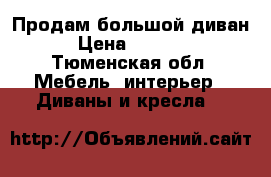 Продам большой диван › Цена ­ 6 000 - Тюменская обл. Мебель, интерьер » Диваны и кресла   